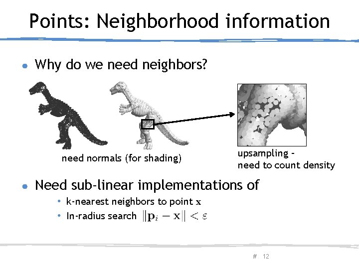 Points: Neighborhood information ● Why do we need neighbors? need normals (for shading) ●