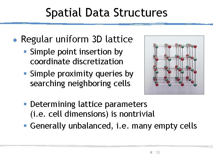 Spatial Data Structures ● Regular uniform 3 D lattice § Simple point insertion by