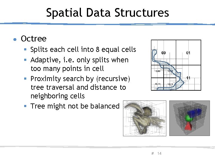 Spatial Data Structures ● Octree § Splits each cell into 8 equal cells §
