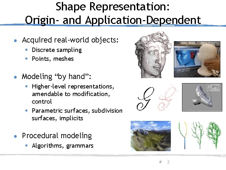 Shape Representation: Origin- and Application-Dependent ● Acquired real-world objects: § Discrete sampling § Points,