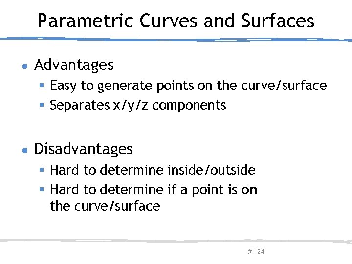 Parametric Curves and Surfaces ● Advantages § Easy to generate points on the curve/surface