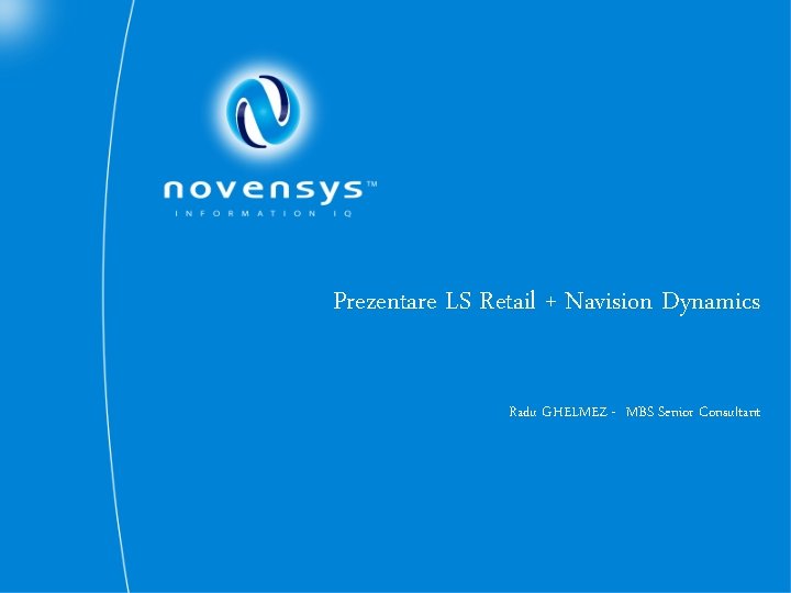 Prezentare LS Retail + Navision Dynamics Radu GHELMEZ - MBS Senior Consultant 