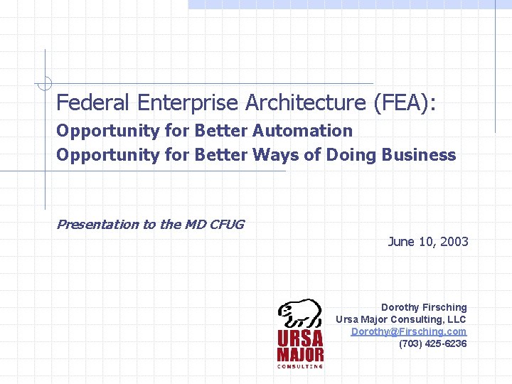 Federal Enterprise Architecture (FEA): Opportunity for Better Automation Opportunity for Better Ways of Doing