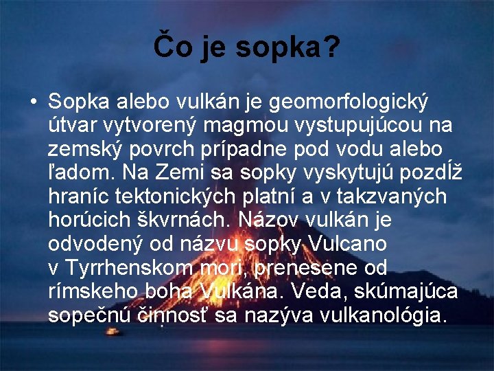 Čo je sopka? • Sopka alebo vulkán je geomorfologický útvar vytvorený magmou vystupujúcou na