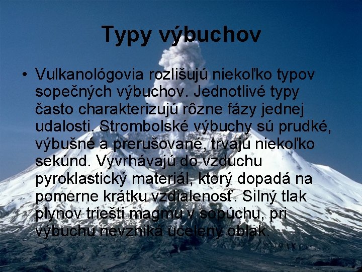 Typy výbuchov • Vulkanológovia rozlišujú niekoľko typov sopečných výbuchov. Jednotlivé typy často charakterizujú rôzne