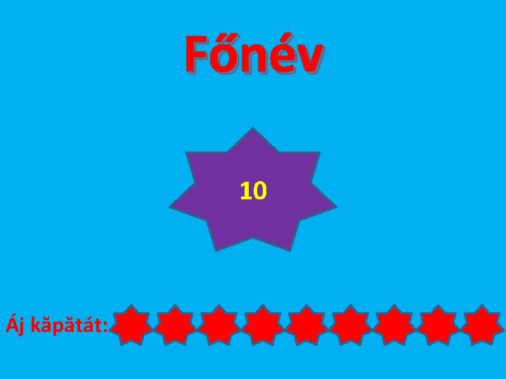 Főnév 10 Áj kăpătát: 