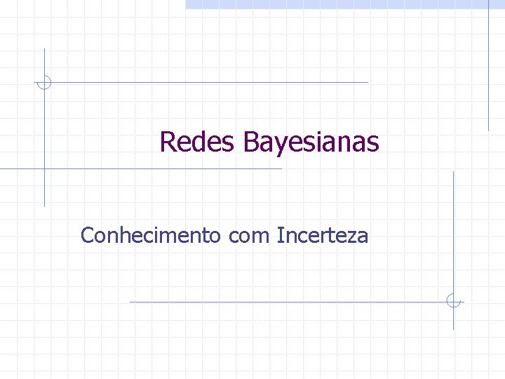 Redes Bayesianas Conhecimento com Incerteza 