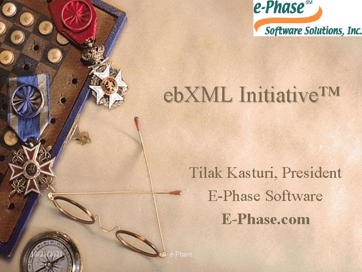 eb. XML Initiative™ Tilak Kasturi, President E-Phase Software E-Phase. com 10/21/2021 e-Phase 1 