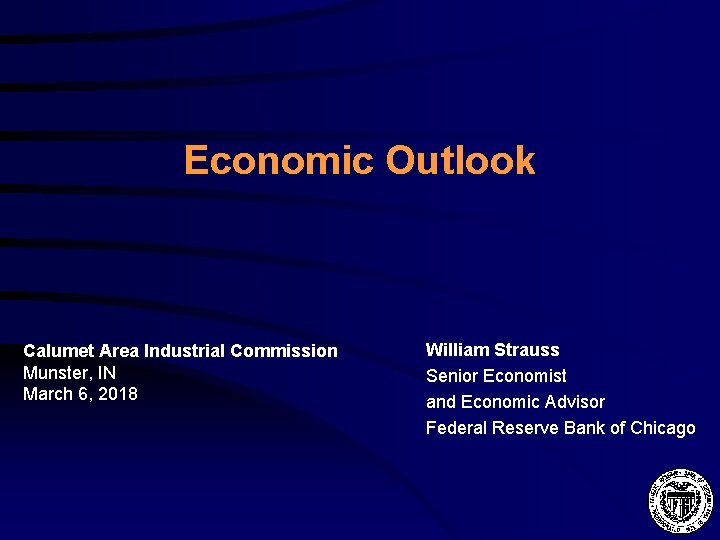 Economic Outlook Calumet Area Industrial Commission Munster, IN March 6, 2018 William Strauss Senior