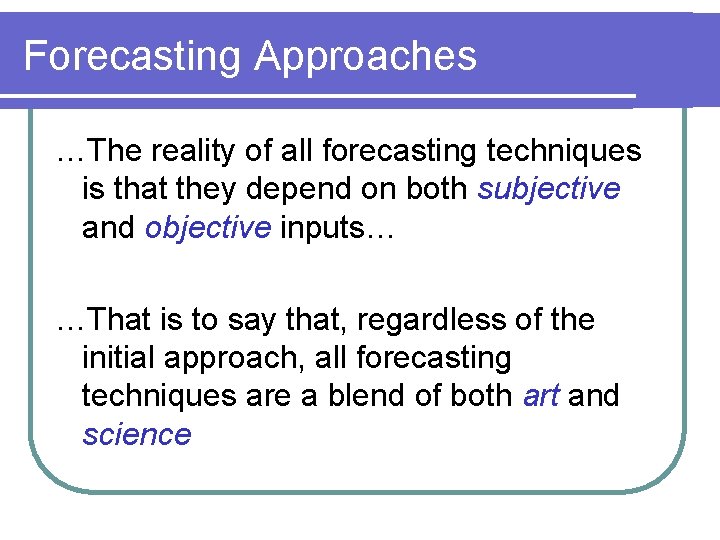 Forecasting Approaches …The reality of all forecasting techniques is that they depend on both