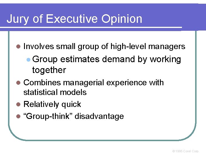 Jury of Executive Opinion l Involves small group of high-level managers l Group estimates