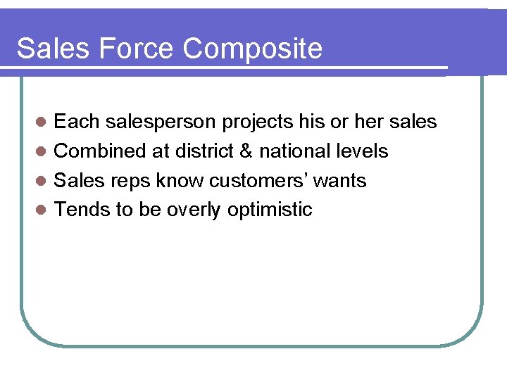 Sales Force Composite Each salesperson projects his or her sales l Combined at district