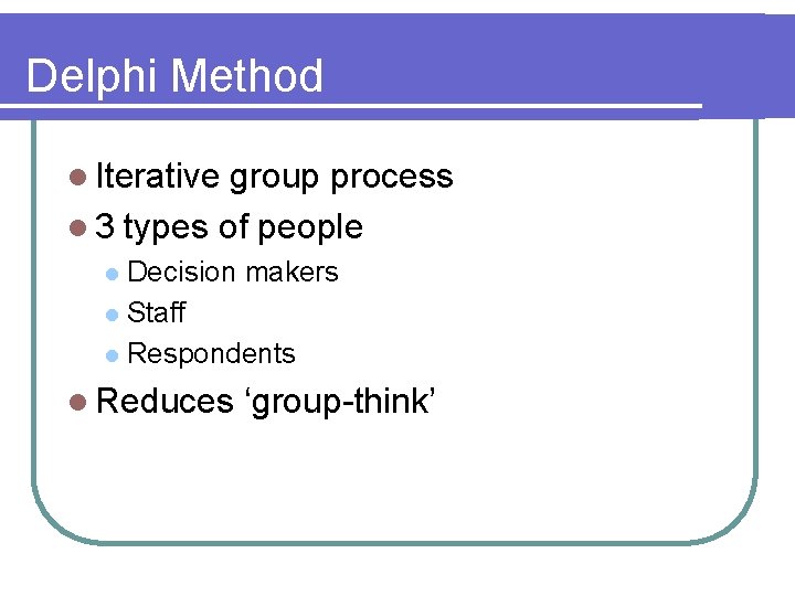 Delphi Method l Iterative group process l 3 types of people Decision makers l