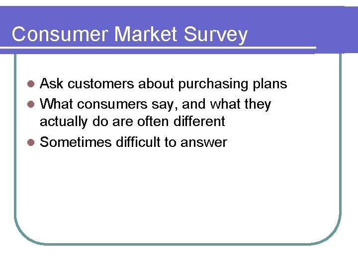 Consumer Market Survey Ask customers about purchasing plans l What consumers say, and what