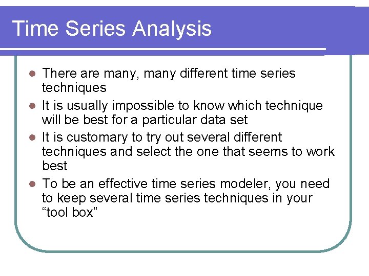 Time Series Analysis There are many, many different time series techniques l It is