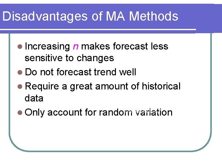 Disadvantages of MA Methods l Increasing n makes forecast less sensitive to changes l