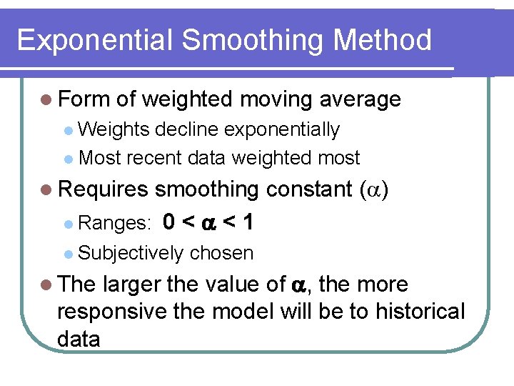 Exponential Smoothing Method l Form of weighted moving average l Weights decline exponentially l