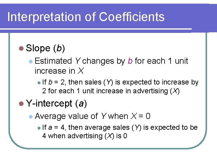 Interpretation of Coefficients l Slope (b) l Estimated Y changes by b for each