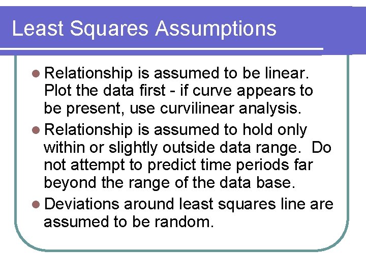 Least Squares Assumptions l Relationship is assumed to be linear. Plot the data first
