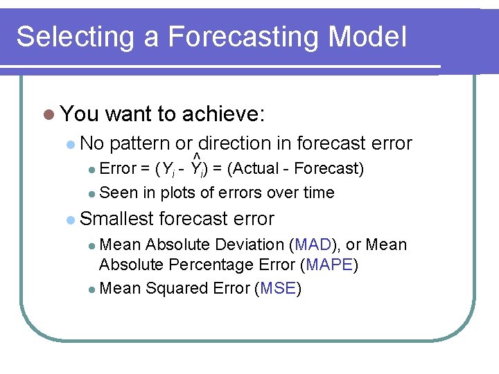 Selecting a Forecasting Model l You l No want to achieve: pattern or direction