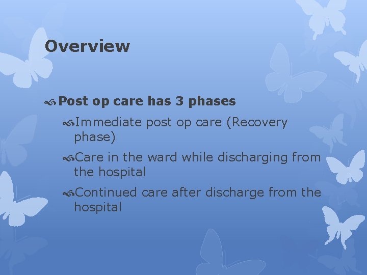 Overview Post op care has 3 phases Immediate post op care (Recovery phase) Care