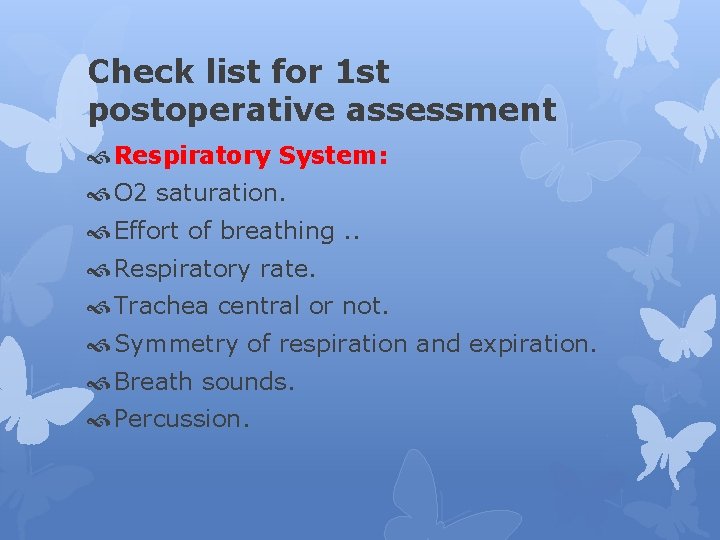 Check list for 1 st postoperative assessment Respiratory System: O 2 saturation. Effort of