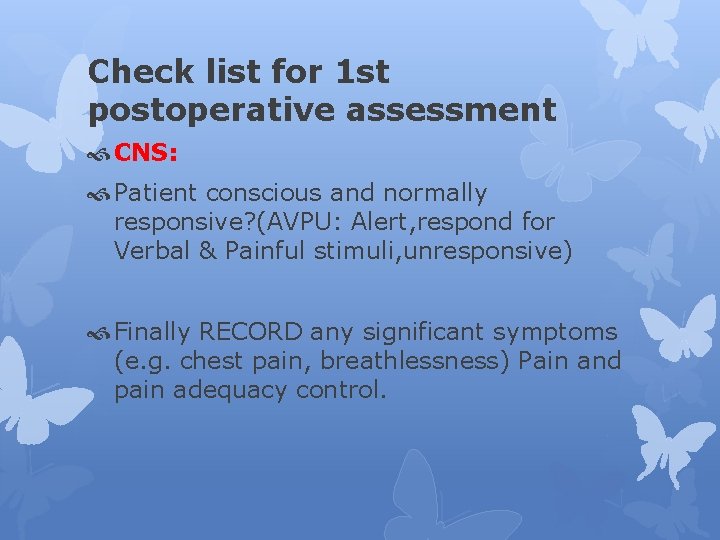 Check list for 1 st postoperative assessment CNS: Patient conscious and normally responsive? (AVPU: