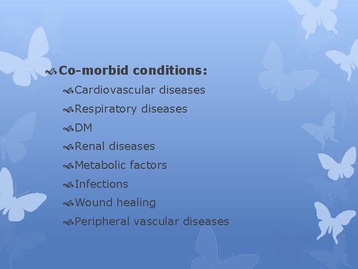  Co-morbid conditions: Cardiovascular diseases Respiratory diseases DM Renal diseases Metabolic factors Infections Wound