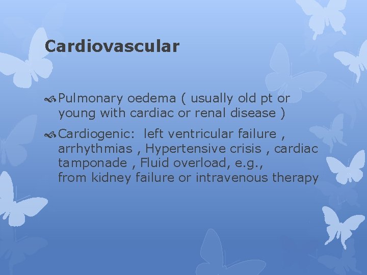 Cardiovascular Pulmonary oedema ( usually old pt or young with cardiac or renal disease