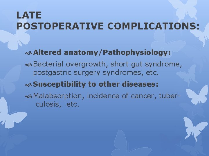 LATE POSTOPERATIVE COMPLICATIONS: Altered anatomy/Pathophysiology: Bacterial overgrowth, short gut syndrome, postgastric surgery syndromes, etc.