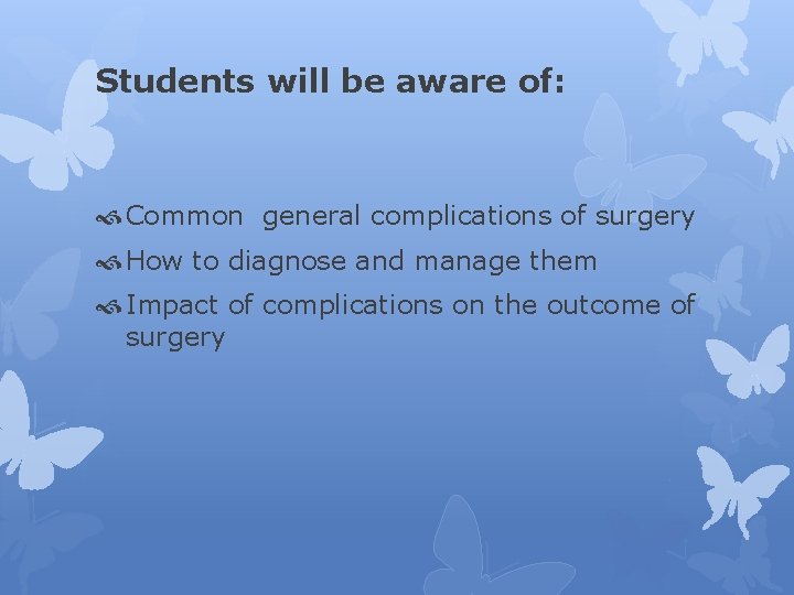 Students will be aware of: Common general complications of surgery How to diagnose and