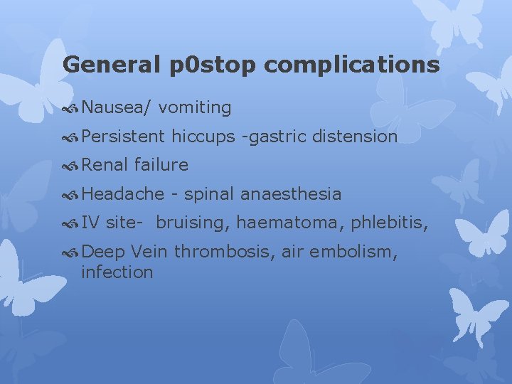 General p 0 stop complications Nausea/ vomiting Persistent hiccups -gastric distension Renal failure Headache