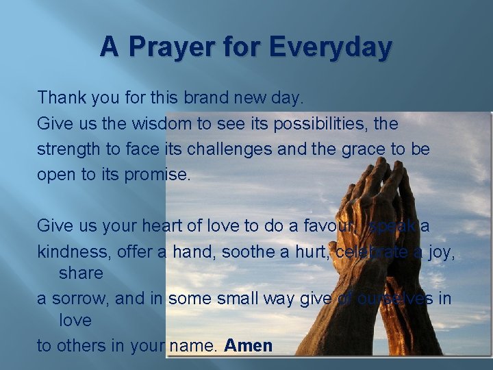 A Prayer for Everyday Thank you for this brand new day. Give us the