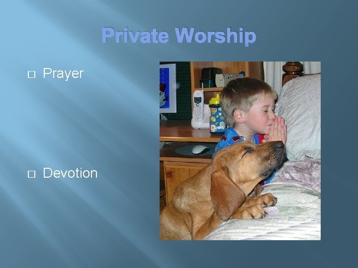 Private Worship � Prayer � Devotion 