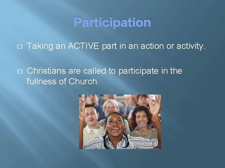 Participation � Taking an ACTIVE part in an action or activity. � Christians are