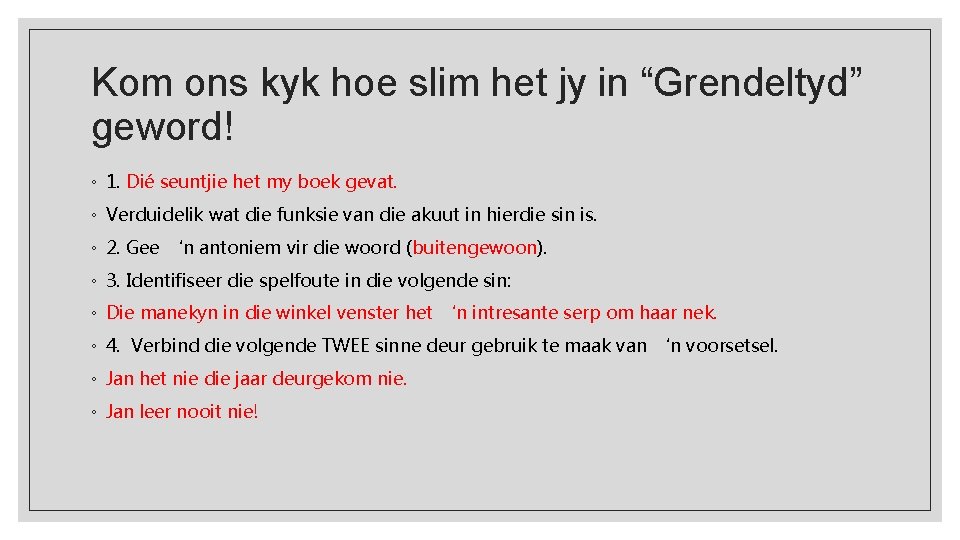 Kom ons kyk hoe slim het jy in “Grendeltyd” geword! ◦ 1. Dié seuntjie