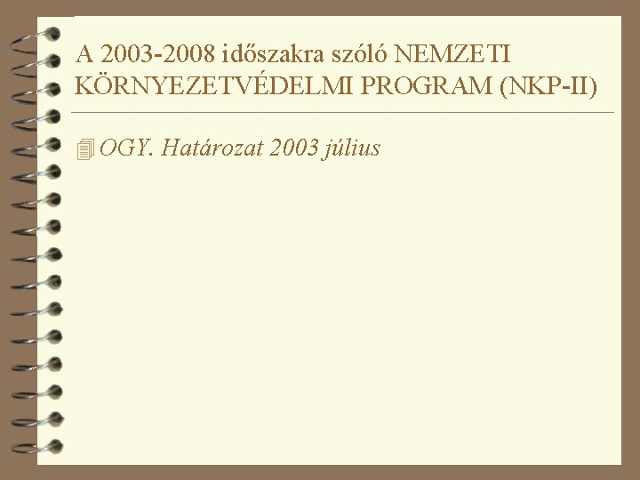 A 2003 -2008 időszakra szóló NEMZETI KÖRNYEZETVÉDELMI PROGRAM (NKP-II) 4 OGY. Határozat 2003 július