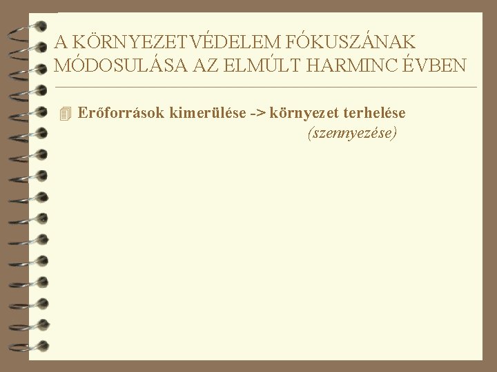 A KÖRNYEZETVÉDELEM FÓKUSZÁNAK MÓDOSULÁSA AZ ELMÚLT HARMINC ÉVBEN 4 Erőforrások kimerülése -> környezet terhelése