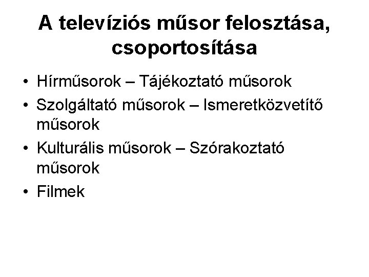 A televíziós műsor felosztása, csoportosítása • Hírműsorok – Tájékoztató műsorok • Szolgáltató műsorok –