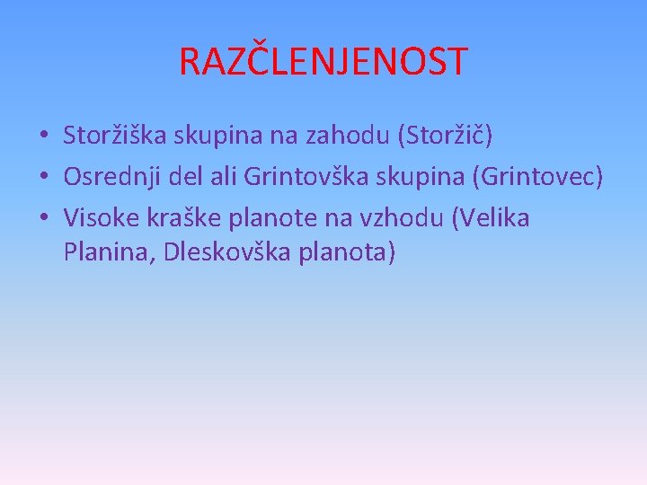 RAZČLENJENOST • Storžiška skupina na zahodu (Storžič) • Osrednji del ali Grintovška skupina (Grintovec)