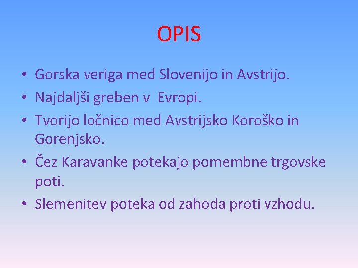 OPIS • Gorska veriga med Slovenijo in Avstrijo. • Najdaljši greben v Evropi. •