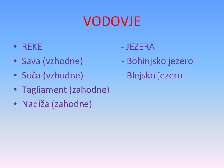 VODOVJE • • • REKE Sava (vzhodne) Soča (vzhodne) Tagliament (zahodne) Nadiža (zahodne) -