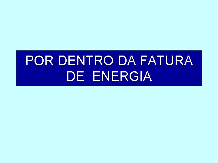 POR DENTRO DA FATURA DE ENERGIA 