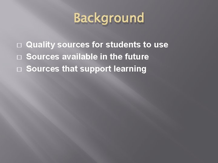 Background � � � Quality sources for students to use Sources available in the Background � � � Quality sources for students to use Sources available in the