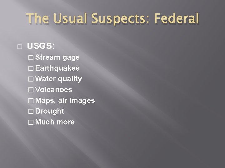 The Usual Suspects: Federal � USGS: � Stream gage � Earthquakes � Water quality The Usual Suspects: Federal � USGS: � Stream gage � Earthquakes � Water quality
