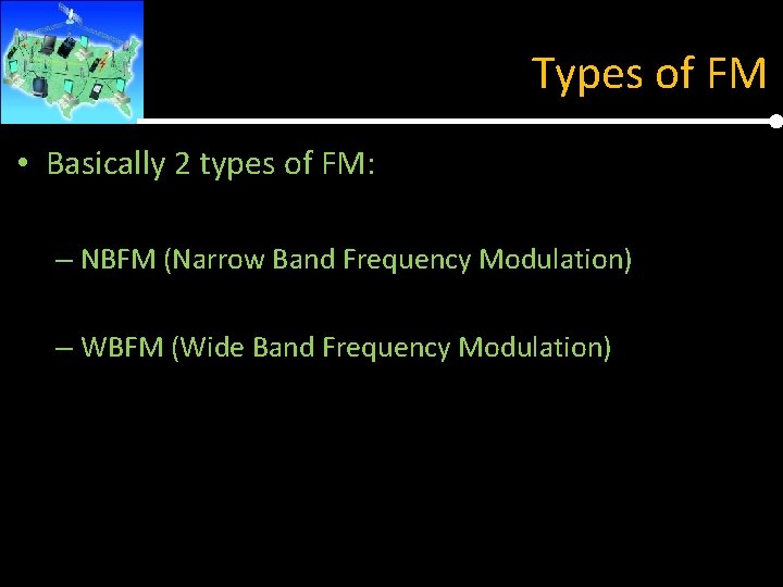Types of FM • Basically 2 types of FM: – NBFM (Narrow Band Frequency