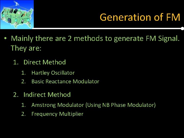 Generation of FM • Mainly there are 2 methods to generate FM Signal. They