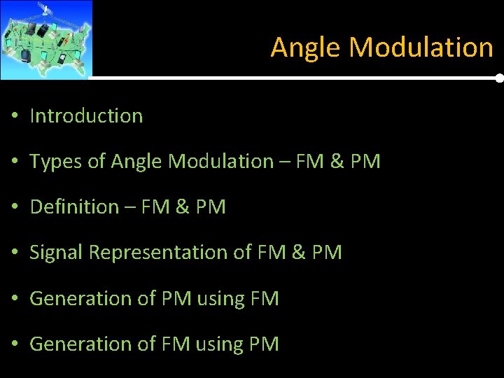 Angle Modulation • Introduction • Types of Angle Modulation – FM & PM •