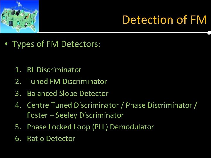 Detection of FM • Types of FM Detectors: 1. 2. 3. 4. RL Discriminator