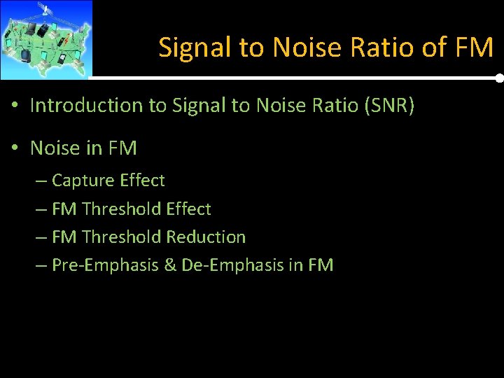 Signal to Noise Ratio of FM • Introduction to Signal to Noise Ratio (SNR)